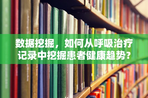 数据挖掘，如何从呼吸治疗记录中挖掘患者健康趋势？