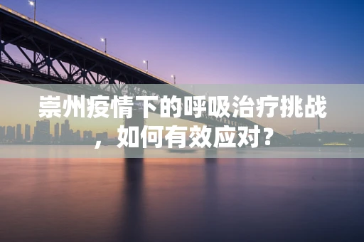 崇州疫情下的呼吸治疗挑战，如何有效应对？