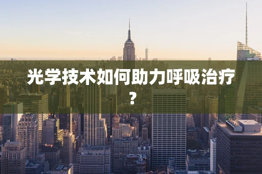 光学技术如何助力呼吸治疗？