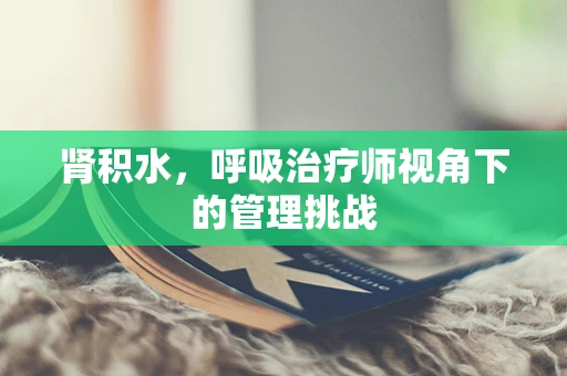 肾积水，呼吸治疗师视角下的管理挑战