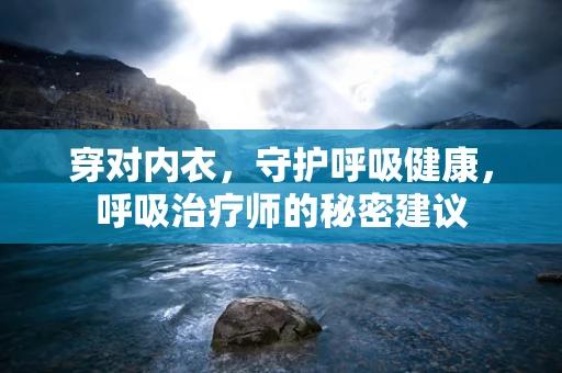 穿对内衣，守护呼吸健康，呼吸治疗师的秘密建议