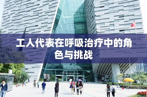 工人代表在呼吸治疗中的角色与挑战