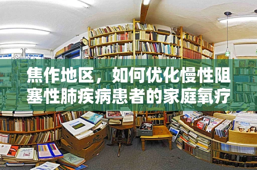 焦作地区，如何优化慢性阻塞性肺疾病患者的家庭氧疗？