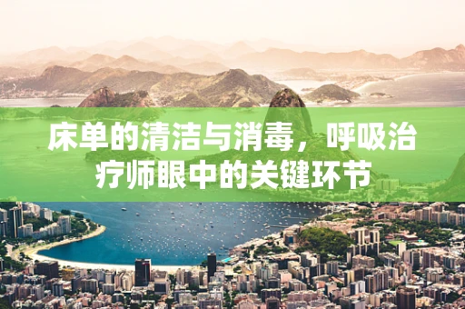 床单的清洁与消毒，呼吸治疗师眼中的关键环节