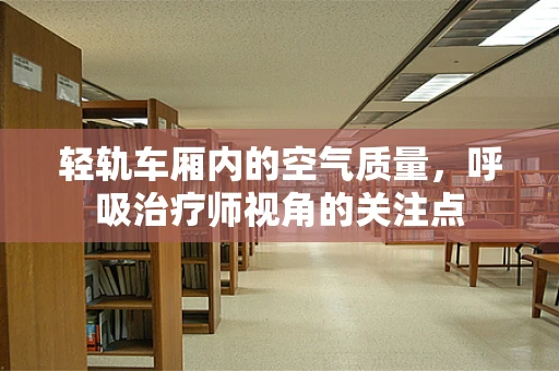 轻轨车厢内的空气质量，呼吸治疗师视角的关注点