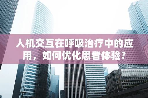 人机交互在呼吸治疗中的应用，如何优化患者体验？