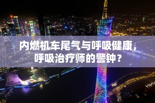 内燃机车尾气与呼吸健康，呼吸治疗师的警钟？