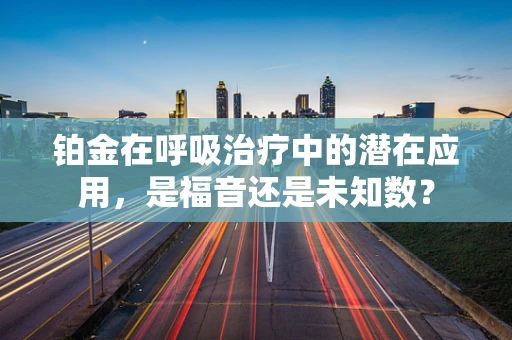 铂金在呼吸治疗中的潜在应用，是福音还是未知数？