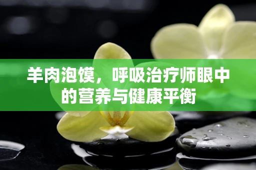 羊肉泡馍，呼吸治疗师眼中的营养与健康平衡