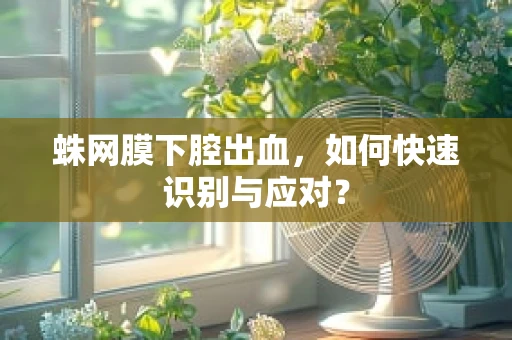 蛛网膜下腔出血，如何快速识别与应对？