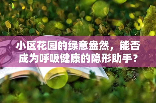 小区花园的绿意盎然，能否成为呼吸健康的隐形助手？