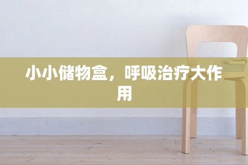 小小储物盒，呼吸治疗大作用