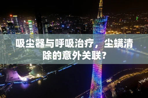 吸尘器与呼吸治疗，尘螨清除的意外关联？