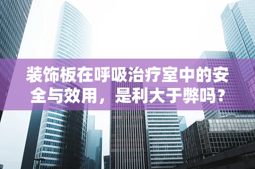 装饰板在呼吸治疗室中的安全与效用，是利大于弊吗？