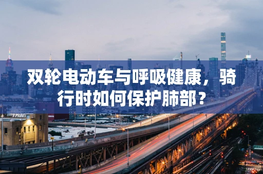 双轮电动车与呼吸健康，骑行时如何保护肺部？