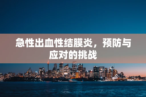 急性出血性结膜炎，预防与应对的挑战