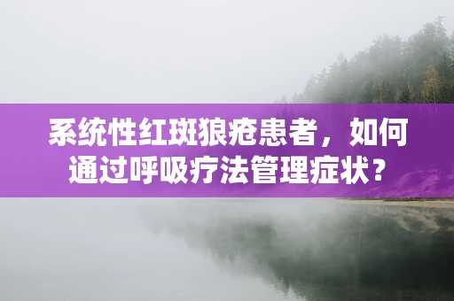 系统性红斑狼疮患者，如何通过呼吸疗法管理症状？