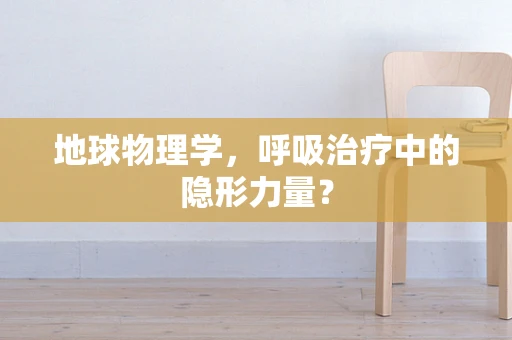 地球物理学，呼吸治疗中的隐形力量？