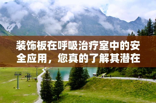 装饰板在呼吸治疗室中的安全应用，您真的了解其潜在风险吗？