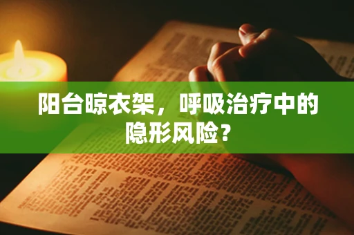 阳台晾衣架，呼吸治疗中的隐形风险？