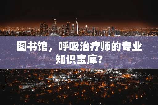 图书馆，呼吸治疗师的专业知识宝库？