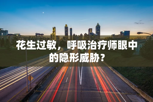 花生过敏，呼吸治疗师眼中的隐形威胁？