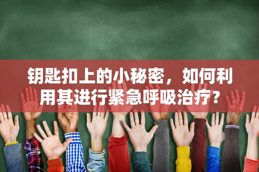 钥匙扣上的小秘密，如何利用其进行紧急呼吸治疗？