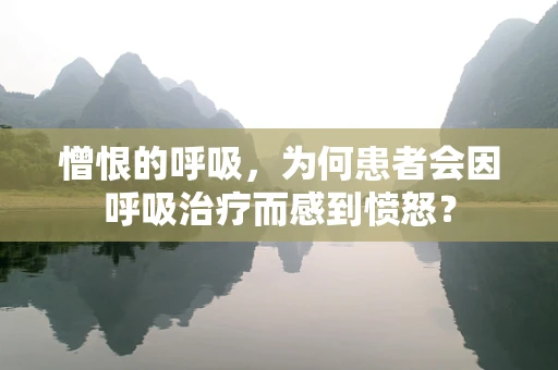 憎恨的呼吸，为何患者会因呼吸治疗而感到愤怒？