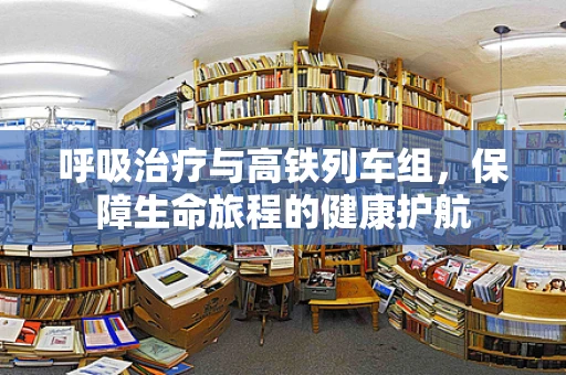 呼吸治疗与高铁列车组，保障生命旅程的健康护航