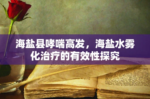 海盐县哮喘高发，海盐水雾化治疗的有效性探究