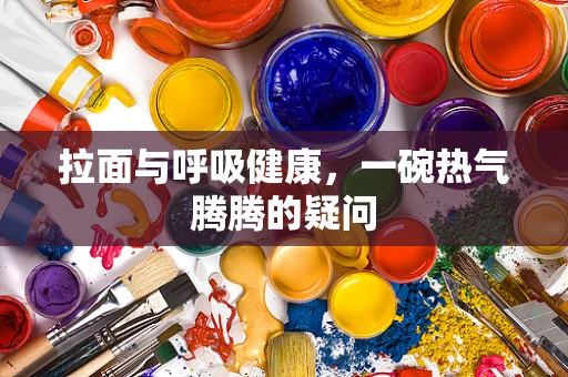 拉面与呼吸健康，一碗热气腾腾的疑问