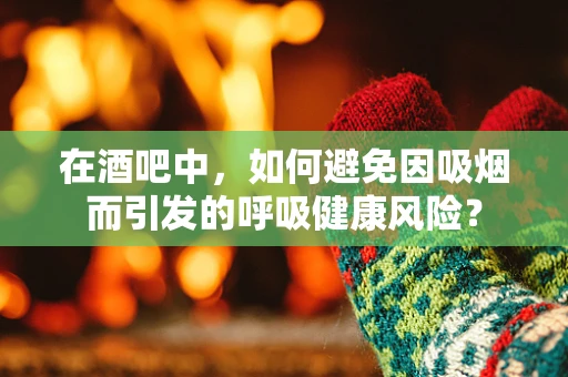 在酒吧中，如何避免因吸烟而引发的呼吸健康风险？