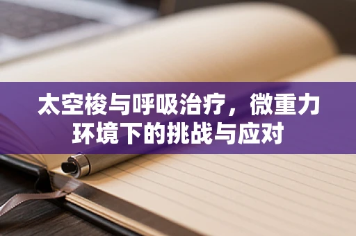 太空梭与呼吸治疗，微重力环境下的挑战与应对