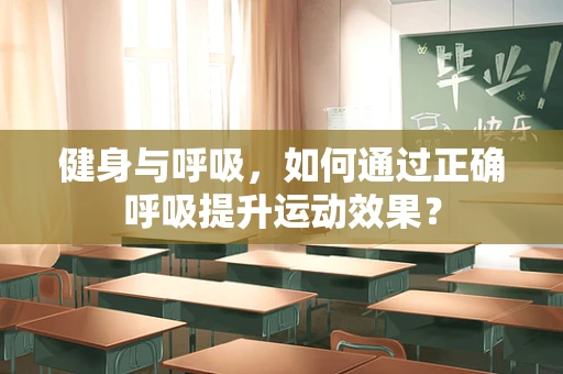 健身与呼吸，如何通过正确呼吸提升运动效果？