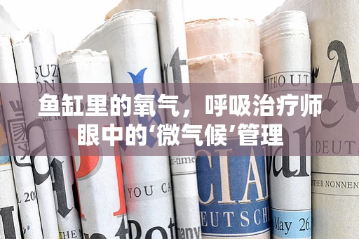 鱼缸里的氧气，呼吸治疗师眼中的‘微气候’管理