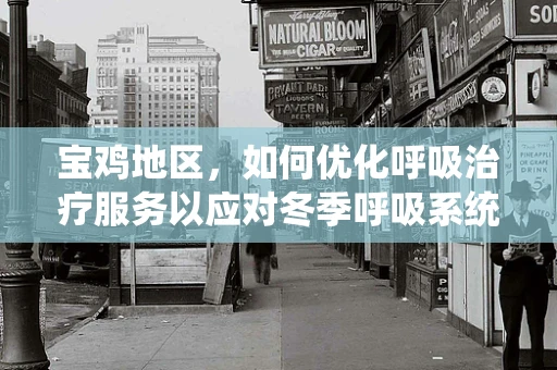 宝鸡地区，如何优化呼吸治疗服务以应对冬季呼吸系统疾病高发？