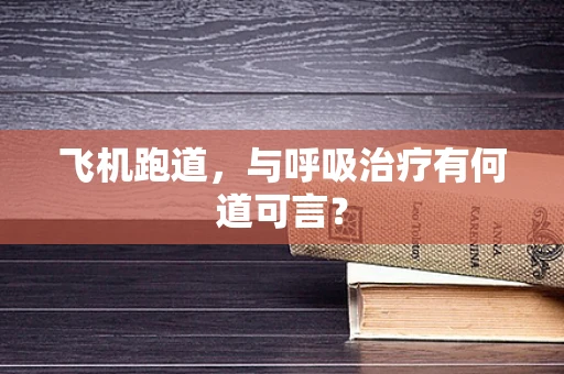 飞机跑道，与呼吸治疗有何道可言？
