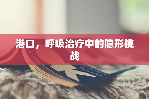 港口，呼吸治疗中的隐形挑战