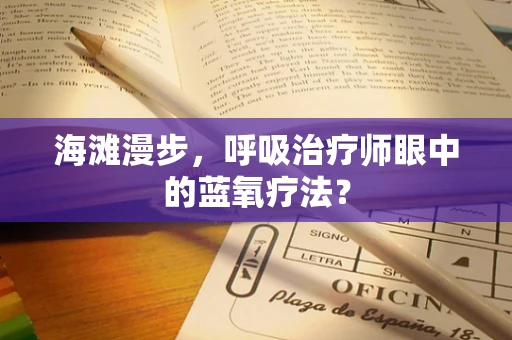 海滩漫步，呼吸治疗师眼中的蓝氧疗法？