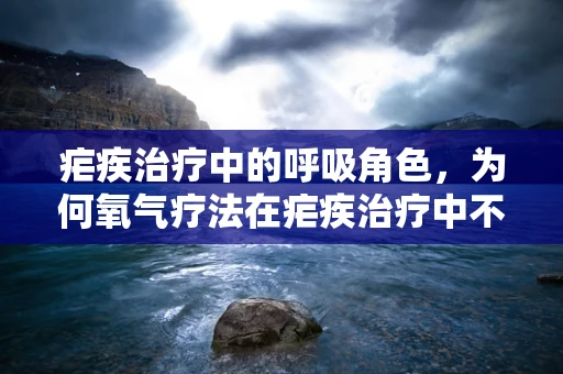 疟疾治疗中的呼吸角色，为何氧气疗法在疟疾治疗中不适用？