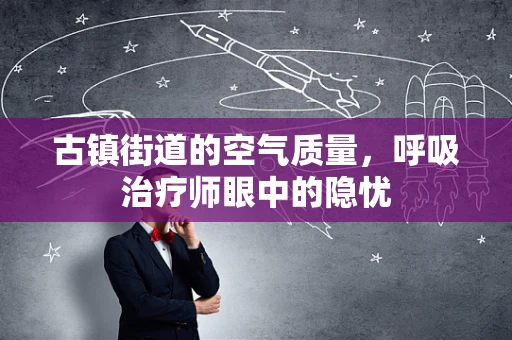 古镇街道的空气质量，呼吸治疗师眼中的隐忧