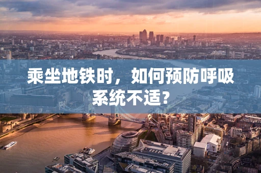 乘坐地铁时，如何预防呼吸系统不适？