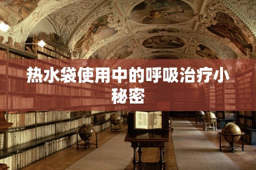 热水袋使用中的呼吸治疗小秘密