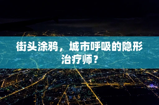 街头涂鸦，城市呼吸的隐形治疗师？