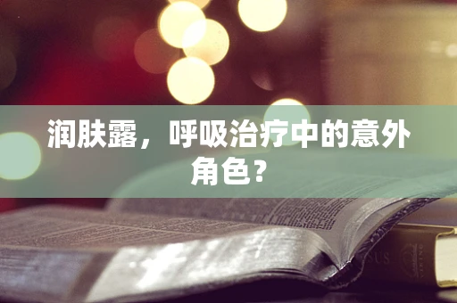 润肤露，呼吸治疗中的意外角色？
