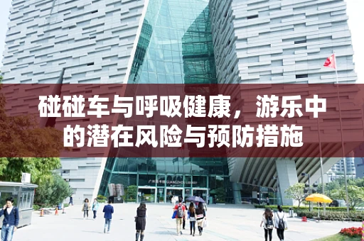 碰碰车与呼吸健康，游乐中的潜在风险与预防措施