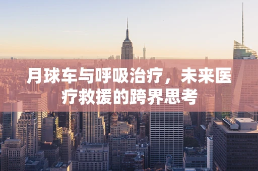 月球车与呼吸治疗，未来医疗救援的跨界思考