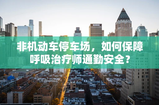 非机动车停车场，如何保障呼吸治疗师通勤安全？