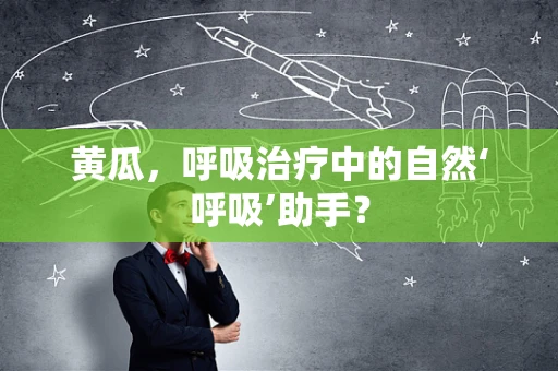 黄瓜，呼吸治疗中的自然‘呼吸’助手？