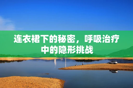 连衣裙下的秘密，呼吸治疗中的隐形挑战